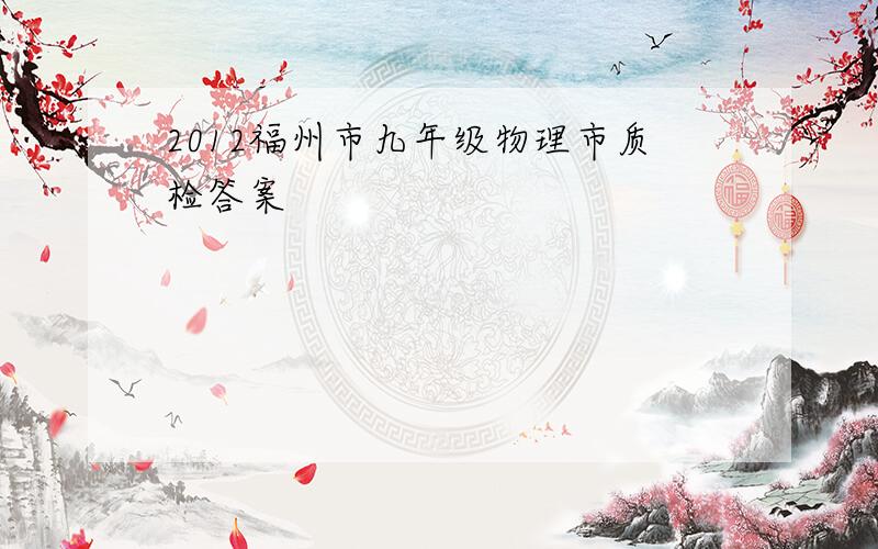 2012福州市九年级物理市质检答案