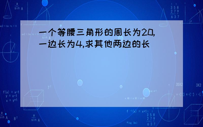 一个等腰三角形的周长为20,一边长为4,求其他两边的长