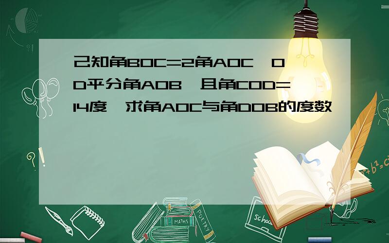 己知角B0C=2角A0C,0D平分角AOB,且角COD=14度,求角AOC与角DOB的度数