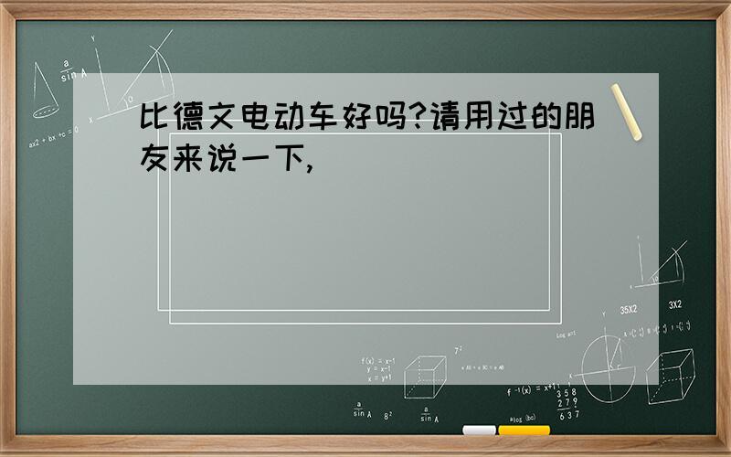 比德文电动车好吗?请用过的朋友来说一下,