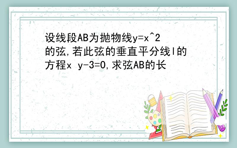 设线段AB为抛物线y=x^2的弦,若此弦的垂直平分线l的方程x y-3=0,求弦AB的长