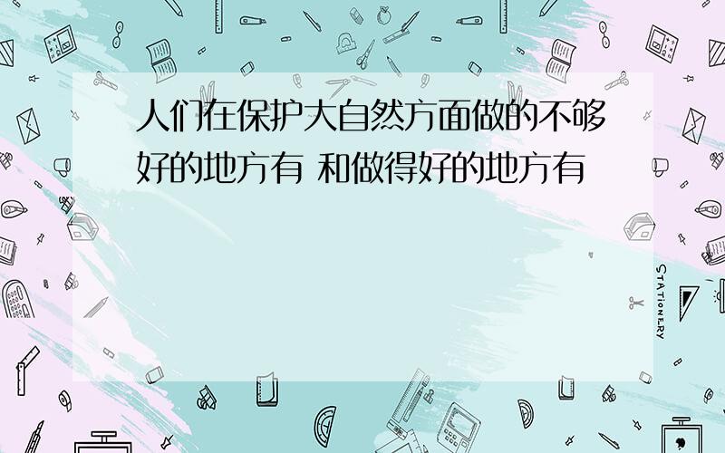 人们在保护大自然方面做的不够好的地方有 和做得好的地方有