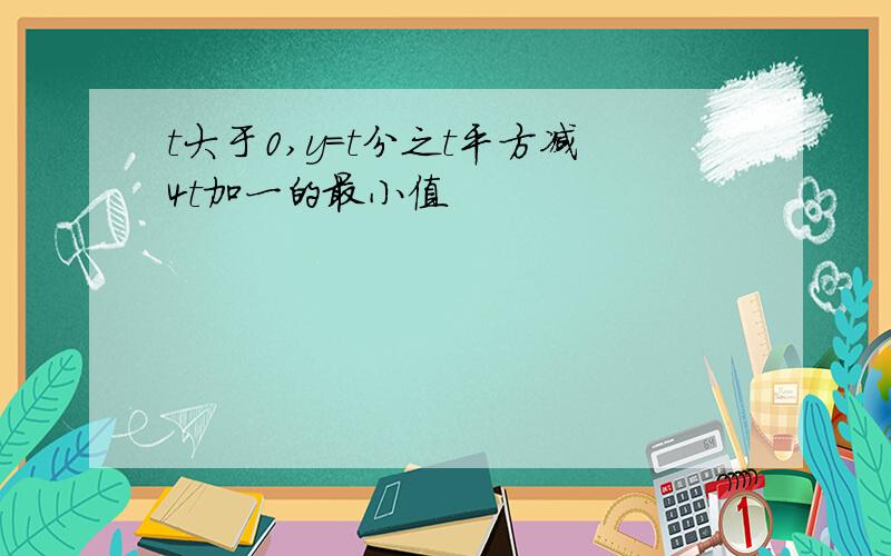 t大于0,y=t分之t平方减4t加一的最小值