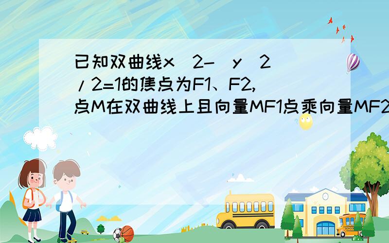 已知双曲线x^2-(y^2)/2=1的焦点为F1、F2,点M在双曲线上且向量MF1点乘向量MF2＝0,则点M到X轴的距离＝?