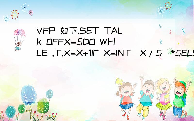 VFP 如下.SET TALK OFFX=5DO WHILE .T.X=X+1IF X=INT(X/5)*5ELSELOOPENDIFI F X>26EXITENDIFENDDORETURN 运行结果为：10 15 20 25 30