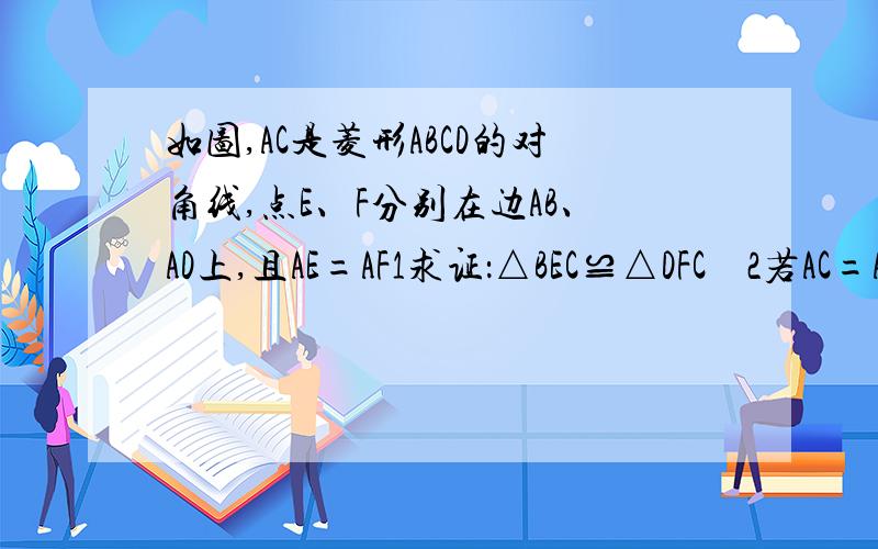 如图,AC是菱形ABCD的对角线,点E、F分别在边AB、AD上,且AE=AF1求证：△BEC≌△DFC    2若AC=AB=3 E为AB的中点 求CE的值