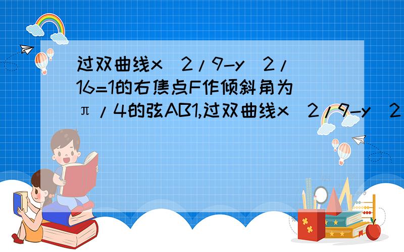 过双曲线x^2/9-y^2/16=1的右焦点F作倾斜角为π/4的弦AB1,过双曲线x^2/9-y^2/16=1的右焦点F作倾斜角为π/4的弦AB,则AB的中点F的距离___80√2/7________2,过抛物线y^2=2px(p>0)的焦点弦AB的长为m,顶点为O,则三角