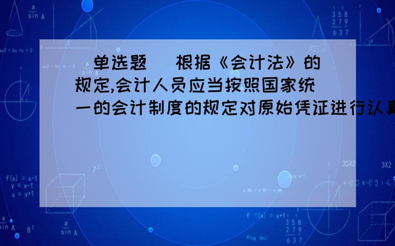 [单选题] 根据《会计法》的规定,会计人员应当按照国家统一的会计制度的规定对原始凭证进行认真审核对不准确、不完整的原始凭证( )A、予以退回,并要求按照国家统一的会计制度的规定更