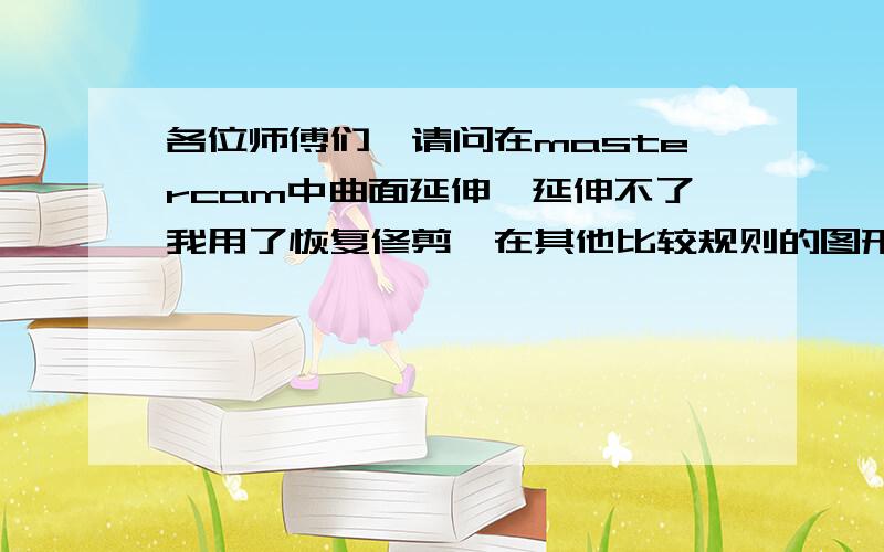 各位师傅们,请问在mastercam中曲面延伸,延伸不了我用了恢复修剪,在其他比较规则的图形用它还可以,但遇到不规则图形时,就出现图上的情况,之后我又用了曲面修剪-曲线与曲面,但效果不是很