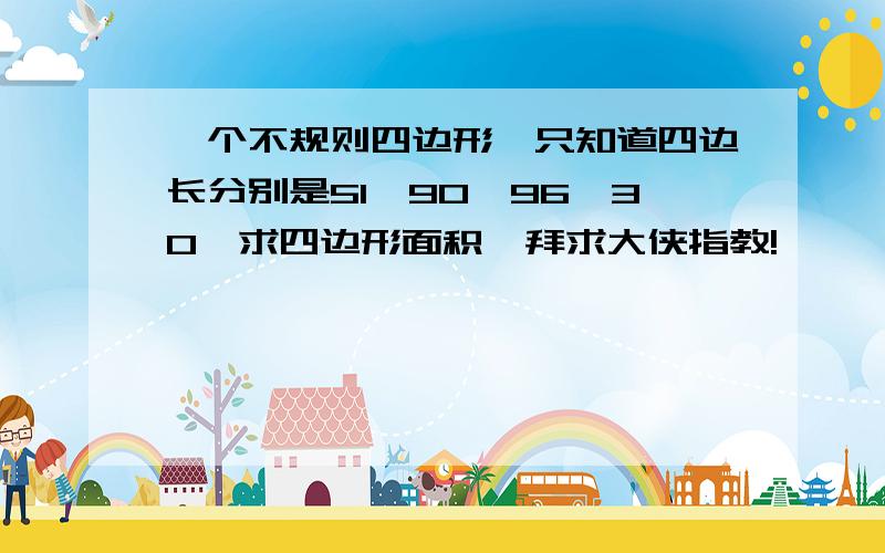 一个不规则四边形,只知道四边长分别是51,90,96,30,求四边形面积,拜求大侠指教!