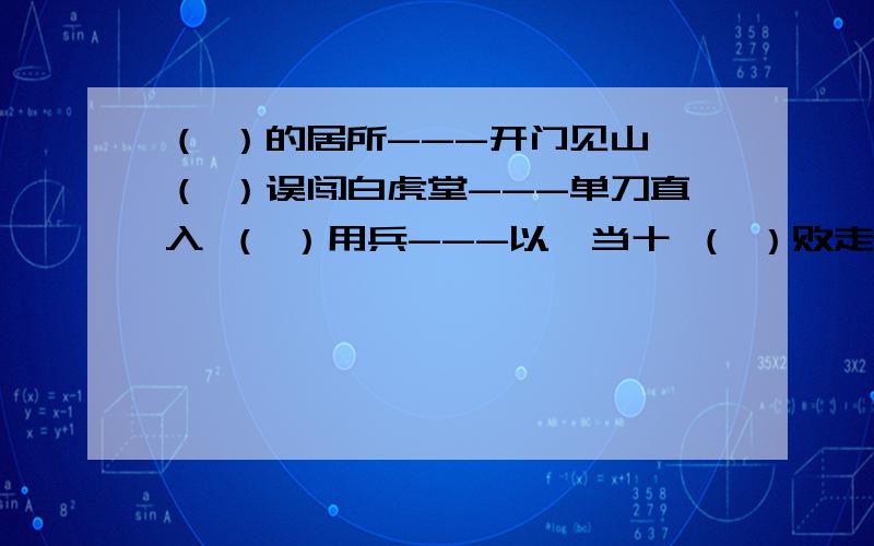 （ ）的居所---开门见山 （ ）误闯白虎堂---单刀直入 （ ）用兵---以一当十 （ ）败走华容道---不出所料