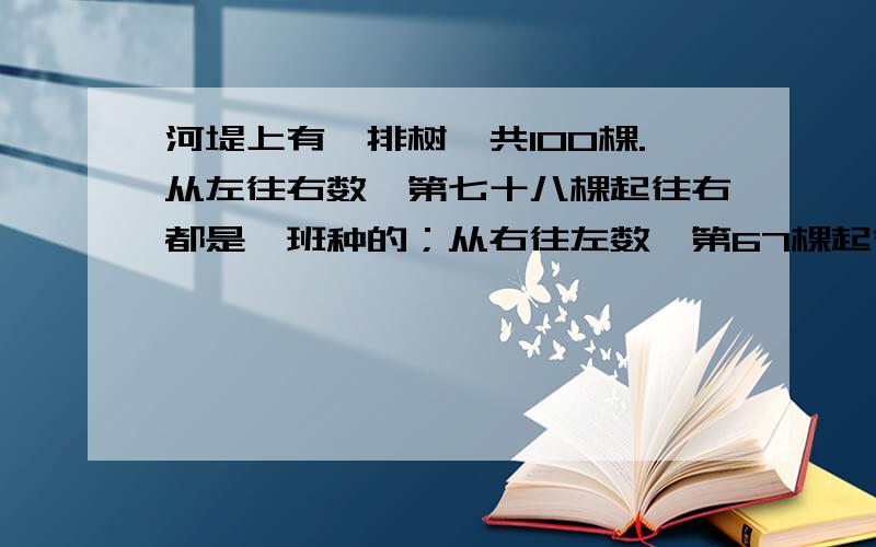 河堤上有一排树,共100棵.从左往右数,第七十八棵起往右都是一班种的；从右往左数,第67棵起往左都是三班种的；其余都是二班种的.二班种了多少棵?