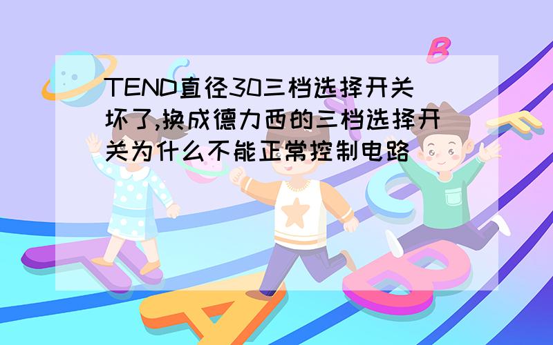 TEND直径30三档选择开关坏了,换成德力西的三档选择开关为什么不能正常控制电路