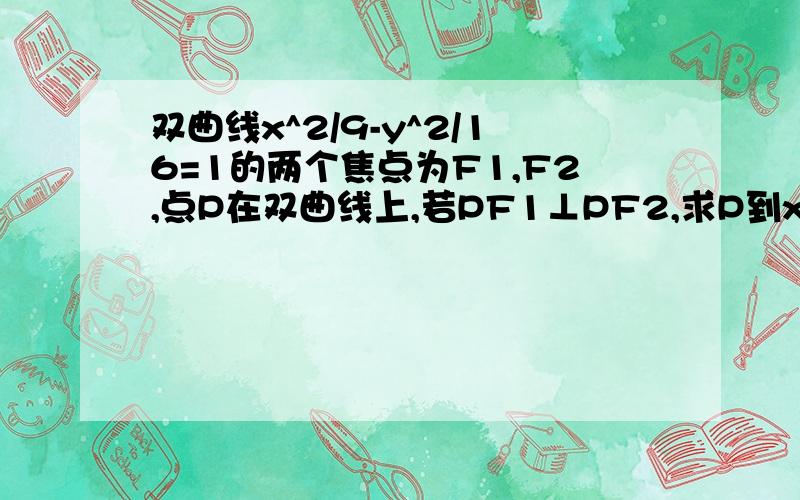 双曲线x^2/9-y^2/16=1的两个焦点为F1,F2,点P在双曲线上,若PF1⊥PF2,求P到x轴的距离