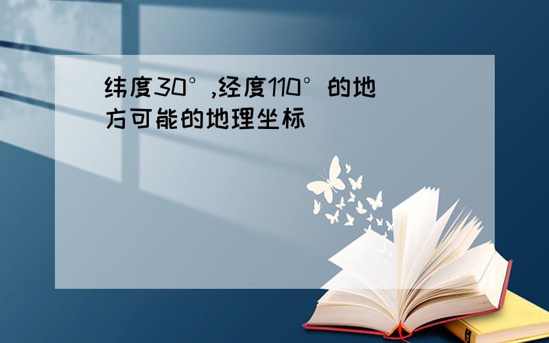 纬度30°,经度110°的地方可能的地理坐标