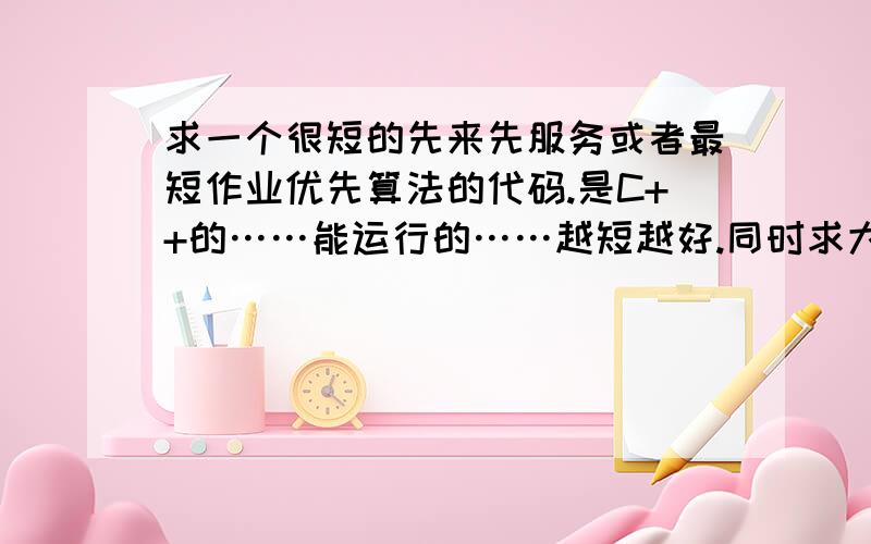 求一个很短的先来先服务或者最短作业优先算法的代码.是C++的……能运行的……越短越好.同时求大体的对代码的解释