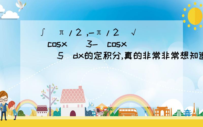 ∫（π/2 ,-π/2）√[(cosx)^3-(cosx)^5]dx的定积分,真的非常非常想知道怎样做的,