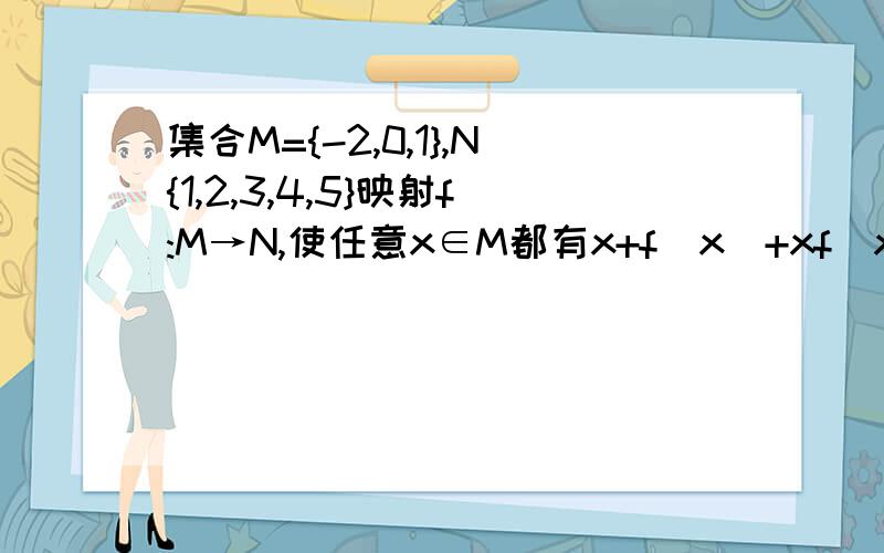 集合M={-2,0,1},N{1,2,3,4,5}映射f:M→N,使任意x∈M都有x+f(x)+xf(x)为技术求这样的映射个数