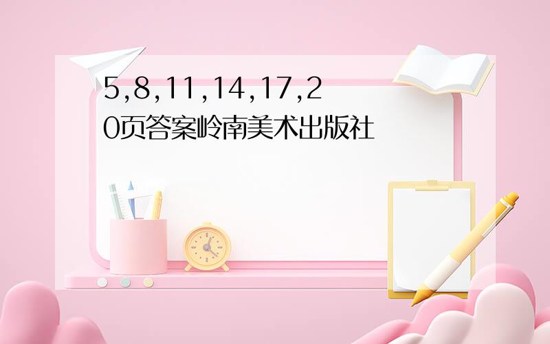 5,8,11,14,17,20页答案岭南美术出版社