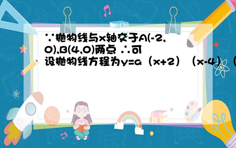 ∵抛物线与x轴交于A(-2,0),B(4,0)两点 ∴可设抛物线方程为y=a（x+2）（x-4）（a≠0）这并不是公式,为什么要这样设?