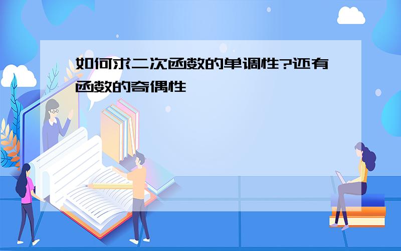 如何求二次函数的单调性?还有函数的奇偶性