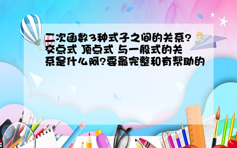 二次函数3种式子之间的关系?交点式 顶点式 与一般式的关系是什么阿?要最完整和有帮助的