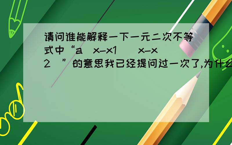 请问谁能解释一下一元二次不等式中“a(x-x1)(x-x2)”的意思我已经提问过一次了,为什么没有人回答呢?应该会有人知道的呀!什么是两点式方程？X、X1、X2、a分别都代表了什么呢？