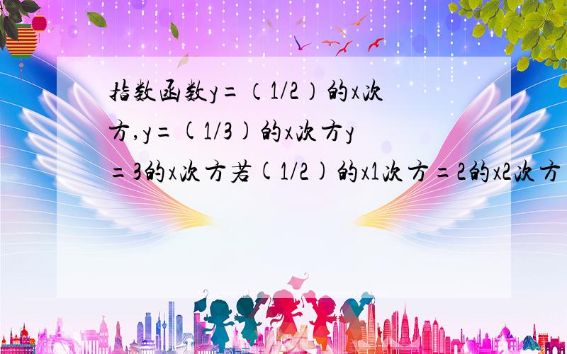 指数函数y=（1/2）的x次方,y=(1/3)的x次方y=3的x次方若(1/2)的x1次方=2的x2次方=（1/3）的x3次方=3的x的4次方=3/2,试将x1x2x3x4,按从大到小顺序排列.急