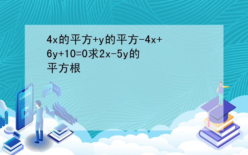 4x的平方+y的平方-4x+6y+10=0求2x-5y的平方根