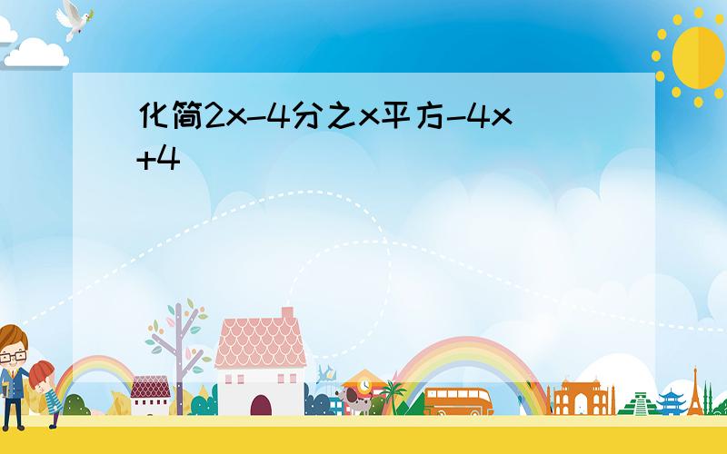 化简2x-4分之x平方-4x+4