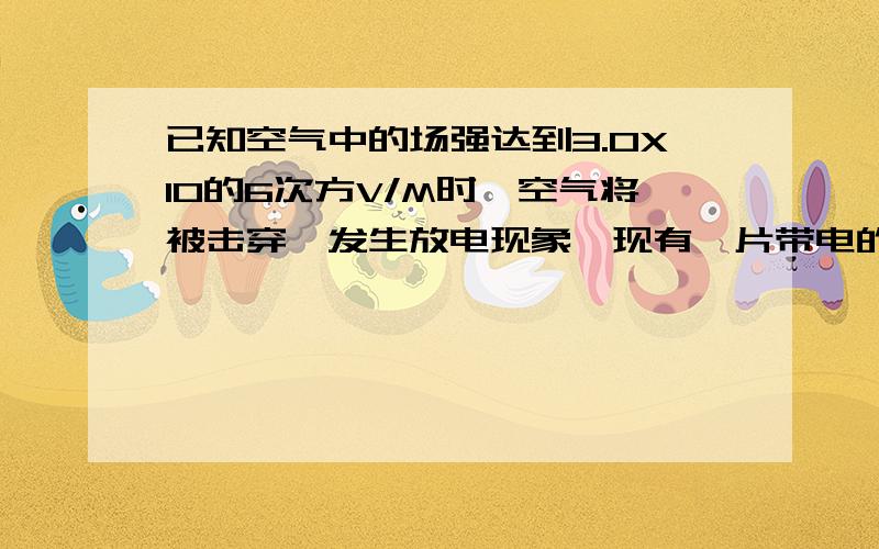 已知空气中的场强达到3.0X10的6次方V/M时,空气将被击穿,发生放电现象,现有一片带电的乌云,测得距地面高度为300M发生闪电时,云层与地面间的电势差至少有多大?