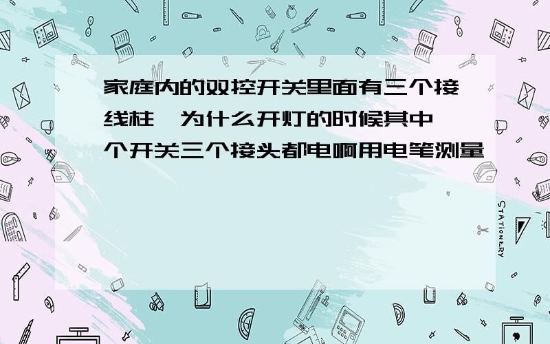 家庭内的双控开关里面有三个接线柱,为什么开灯的时候其中一个开关三个接头都电啊用电笔测量