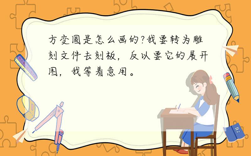 方变圆是怎么画的?我要转为雕刻文件去刻板，反以要它的展开图，我等着急用。