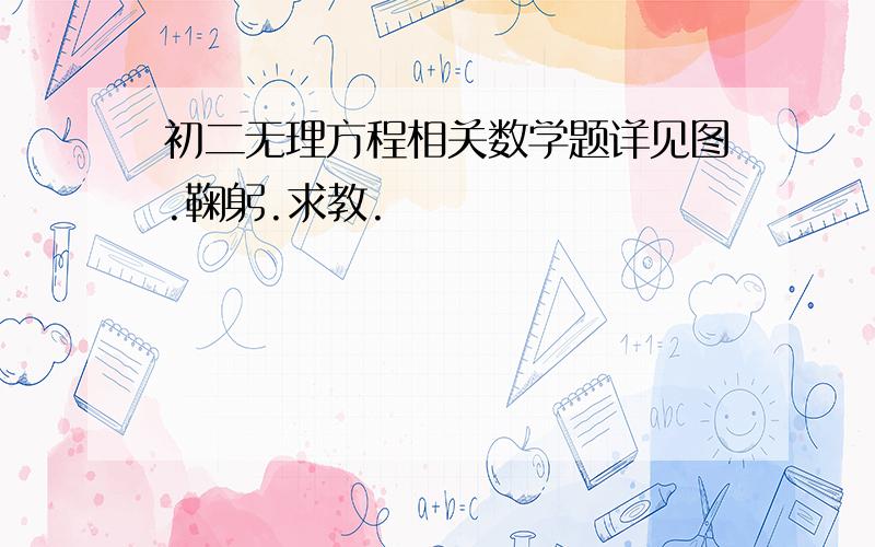 初二无理方程相关数学题详见图.鞠躬.求教.