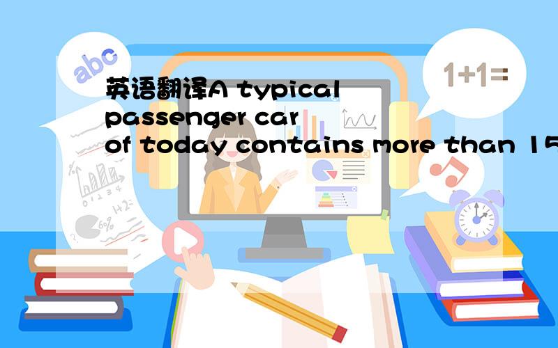 英语翻译A typical passenger car of today contains more than 15000separate,individual parts that must work together.These parts can be grouped into four into major categories:engine ,body,chassis and electrical equipment,rederredto Fig.1-3.The eng