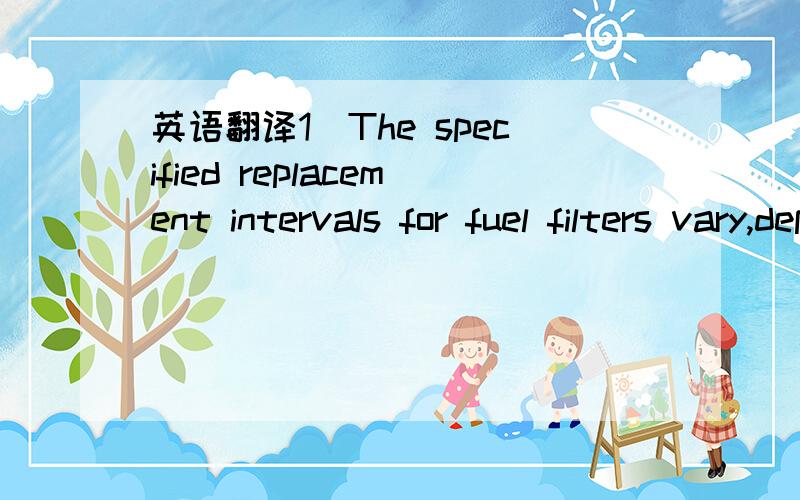 英语翻译1)The specified replacement intervals for fuel filters vary,depending on the type of filter used.If the filter is external ,it generally carries a service recommendation in the 30000 to 60000 mile range.2)Replacing the fuel filter on a co