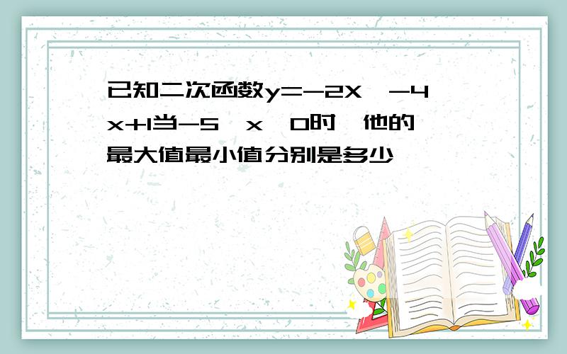 已知二次函数y=-2X^-4x+1当-5≤x≤0时,他的最大值最小值分别是多少