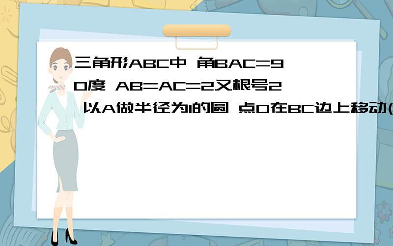 三角形ABC中 角BAC=90度 AB=AC=2又根号2 以A做半径为1的圆 点O在BC边上移动(不与A ,B重合) 以O为半径做圆O 当圆O与圆A相切时 BO等于多少?