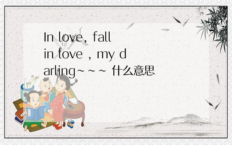 In love, fall in love , my darling~~~ 什么意思