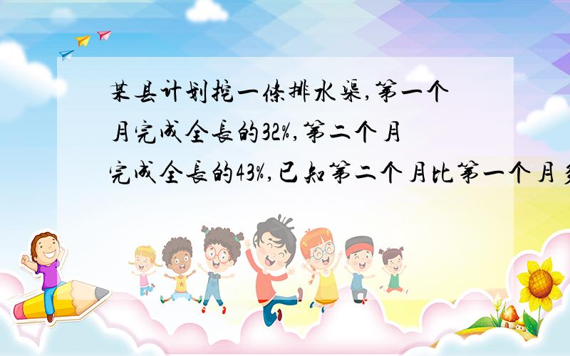 某县计划挖一条排水渠,第一个月完成全长的32%,第二个月完成全长的43%,已知第二个月比第一个月多挖264米,这条水渠的全长是多少米?