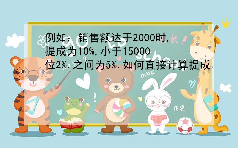 例如：销售额达于2000时,提成为10%,小于15000位2%.之间为5%.如何直接计算提成.