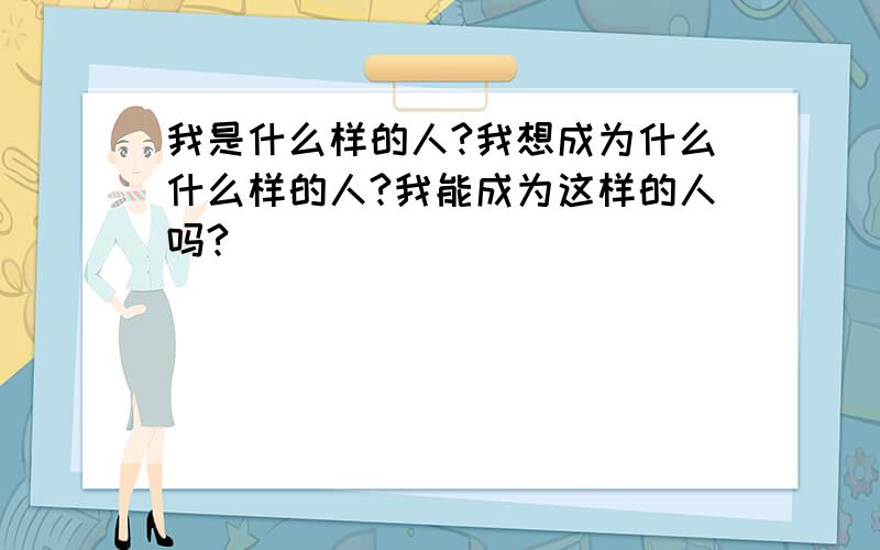 我是什么样的人?我想成为什么什么样的人?我能成为这样的人吗?