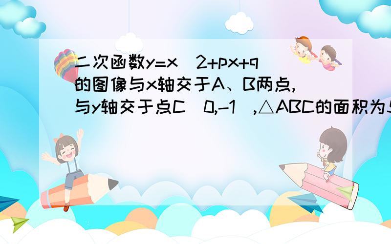 二次函数y=x^2+px+q的图像与x轴交于A、B两点,与y轴交于点C(0,-1),△ABC的面积为5/4（1）求函数关系式（2）在该函数图像上是否存在点D,使四边形ACBD为直角梯形?若存在,求出点D的坐标；若不存在,