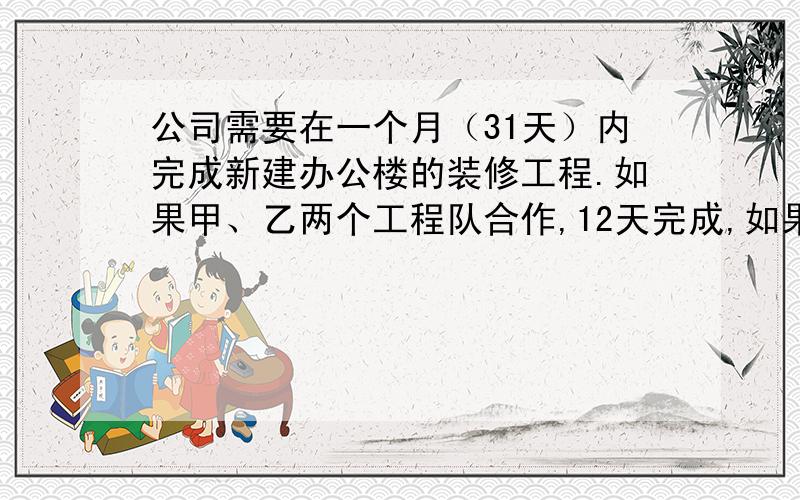 公司需要在一个月（31天）内完成新建办公楼的装修工程.如果甲、乙两个工程队合作,12天完成,如果甲单独做20天完成,如果甲单独做8天后剩下的工作由乙单独完成.问：（1）求乙做剩下的工作