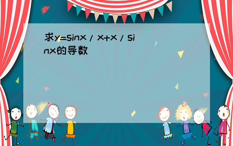 求y=sinx/x+x/sinx的导数