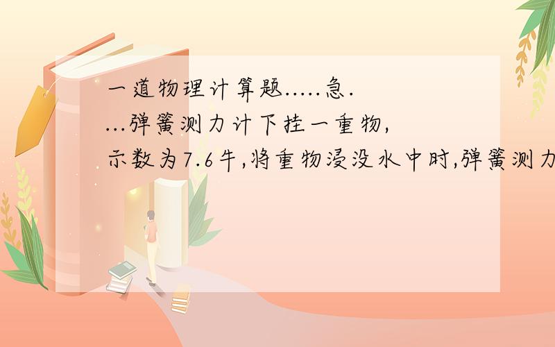 一道物理计算题.....急....弹簧测力计下挂一重物,示数为7.6牛,将重物浸没水中时,弹簧测力计的示数为6.62牛.求(1)重物受到的浮力(2)重物的体积(3)将这一重物浸没在密度为0.8乘10的3次 千克每立