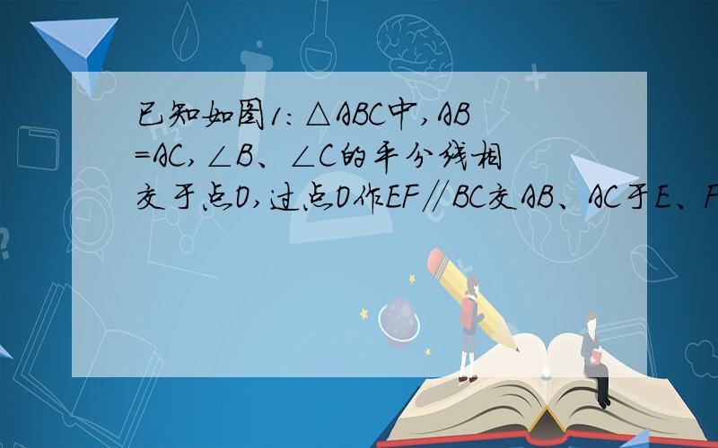 已知如图1：△ABC中,AB=AC,∠B、∠C的平分线相交于点O,过点O作EF∥BC交AB、AC于E、F．①图中有几个等腰三角形?请说明EF与BE、CF间有怎样的关系．②若AB≠AC,其他条件不变,如图2,图中还有等腰三