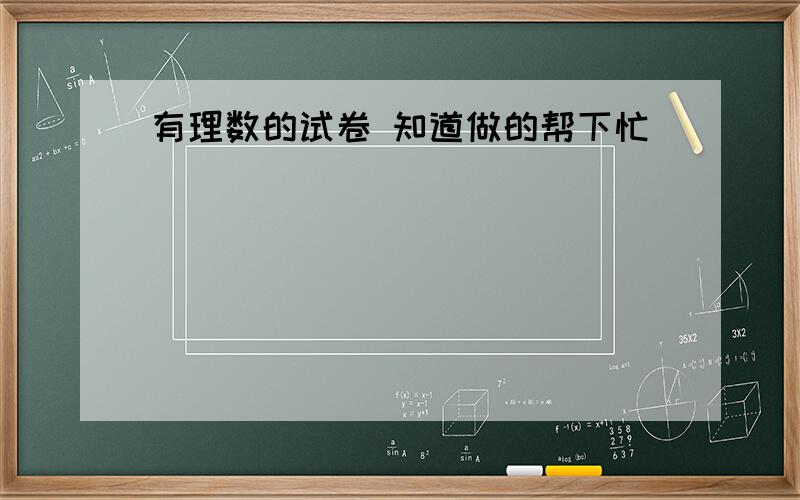 有理数的试卷 知道做的帮下忙