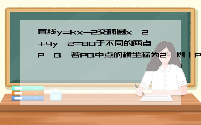 直线y=kx-2交椭圆x^2+4y^2=80于不同的两点P、Q,若PQ中点的横坐标为2,则｜PQ｜＝?