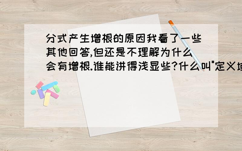 分式产生增根的原因我看了一些其他回答,但还是不理解为什么会有增根.谁能讲得浅显些?什么叫